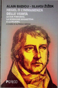 Alain Badiou, Slavoj Žižek — Hegel o l'immanenza della verità. Le due finitudini, la scissione soggettiva e la felicità