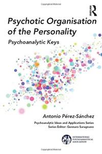 Antonio Perez-Sanchez — Psychotic Organisation of the Personality: Psychoanalytic Keys