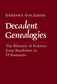 Spackman, Barbara — Decadent genealogies: the rhetoric of sickness from Baudelaire to D'Annunzio