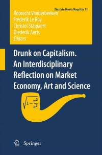 Heath Bunting (auth.), Robrecht Vanderbeeken, Frederik Le Roy, Christel Stalpaert, Diederik Aerts (eds.) — Drunk on Capitalism. An Interdisciplinary Reflection on Market Economy, Art and Science