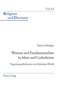 Patricia Madigan — Women and Fundamentalism in Islam and Catholicism: Negotiating Modernity in a Globalized World