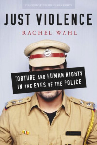 Rachel Wahl — Just Violence: Torture and Human Rights in the Eyes of the Police