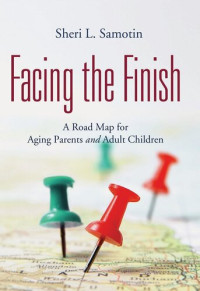 Sheri L. Samotin — Facing the Finish: A Road Map for Aging Parents and Adult Children