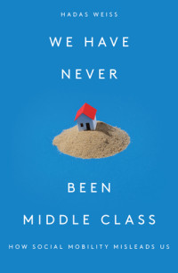 Weiss, Hadas — We Have Never Been Middle Class