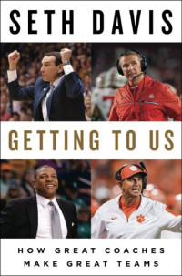 Davis, Seth — Getting to Us: How Great Coaches Make Great Teams