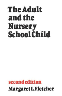 Margaret Fletcher — The Adult and the Nursery School Child: Second Edition