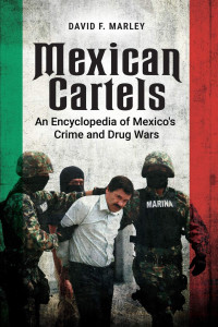 David Marley — Mexican Cartels : An Encyclopedia of Mexico's Crime and Drug Wars