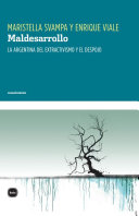 Maristella, Svampa; Enrique, Viale — Maldesarrollo: La Argentina del extractivismo y el despojo