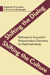 Cawthon, Stephanie W.;Garberoglio, Carrie Lou — Shifting the Dialog, Shifting the Culture: Pathways to Successful Postsecondary Outcomes for Deaf Individuals