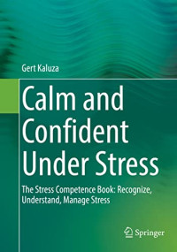 Gert Kaluza — Calm and Confident Under Stress: The Stress Competence Book: Recognize, Understand, Manage Stress