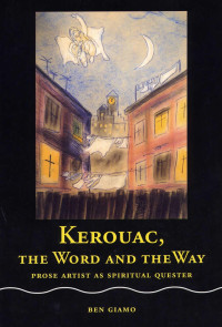 Benedict F Giamo — Kerouac, the Word and the Way: Prose Artist as Spiritual Quester