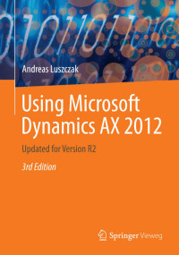 Dr. Andreas Luszczak (auth.) — Using Microsoft Dynamics AX 2012: Updated for Version R2