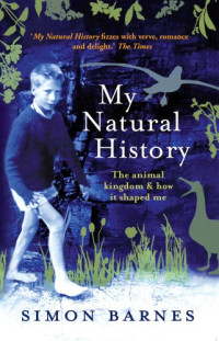 Barnes, Simon — My Natural History The Animal Kingdom and How It Shaped Me