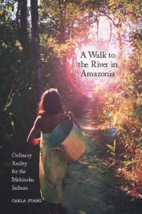 Carla Stang — A Walk to the River in Amazonia: Ordinary Reality for the Mehinaku Indians