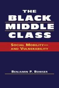 Benjamin P. Bowser — The Black middle class : social mobility--and vulnerability