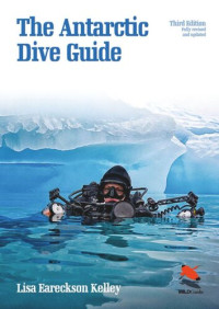 Lisa Eareckson Kelley — The Antarctic Dive Guide: Fully Revised and Updated Third Edition