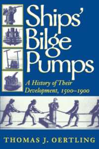 Thomas J. Oertling — Ships' Bilge Pumps: A History of Their Development, 1500-1900