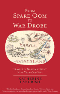 Katherine Langrish — From Spare Oom to War Drobe: Travels in Narnia with My Nine-Year-Old Self
