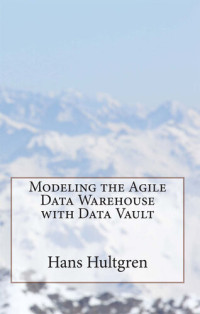 Hans Hultgren — Modeling the Agile Data Warehouse with Data Vault: Volume 1