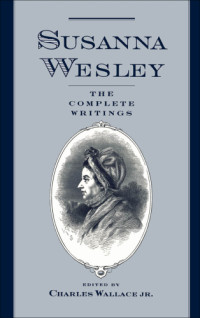 Wesley, Susanna;Wallace, Charles Jr — Susanna Wesley: The Complete Writings