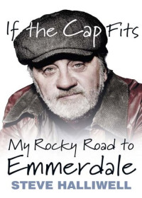 Steve Halliwell — If the Cap Fits: My Rocky Road to Emmerdale