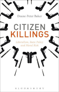 Deane-Peter Baker — Citizen Killings: Liberalism, State Policy and Moral Risk