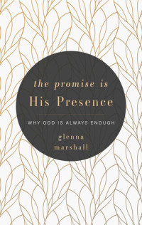 Glenna Marshall — The Promise is His Presence: Why God is Always Enough