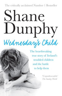 Shane Dunphy — Wednesday's Child: One year in the life of an Irish child protection worker
