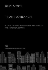 Joseph A. Vaeth — Tirant Lo Blanch: A Study of Its Authorship Principal Sources and Historical Setting