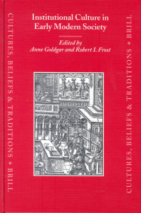 Anne Goldgar, Robert I. Frost, editors — Institutional Culture in Early Modern Society