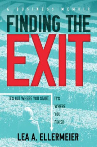 Lea A. Ellermeier — Finding the Exit: It's Not Where You Start, It's Where You Finish