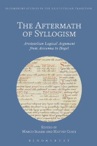 Marco Sgarbi; Matteo Cosci (editors) — The Aftermath of Syllogism: Aristotelian Logical Argument from Avicenna to Hegel