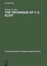 Thomas R. Rees — The Technique of T. S. Eliot: A Study of the Orchestration of Meaning in Eliot’s Poetry
