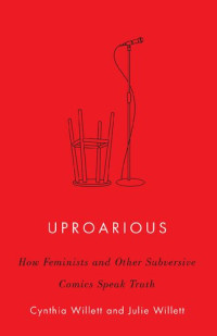 Cynthia Willett, Julie Willett — Uproarious: How Feminists and Other Subversive Comics Speak Truth