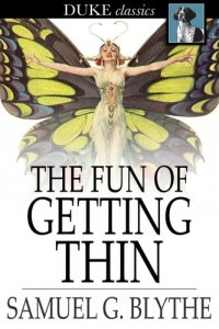Samuel G. Blythe — The Fun of Getting Thin: How to Be Happy and Reduce the Waist Line