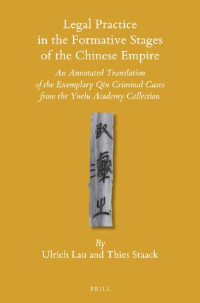 Ulrich Lau, Thies Staack — Legal Practice in the Formative Stages of the Chinese Empire: An Annotated Translation of the Exemplary Qin Criminal Cases from the Yuelu Academy Collection