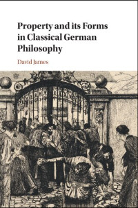 David James — Property and its Forms in Classical German Philosophy