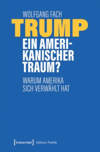 Wolfgang Fach; transcript: Open Library 2020 (Politik) — Trump - ein amerikanischer Traum?: Warum Amerika sich verwählt hat