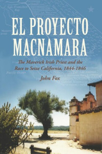 John Fox — El Proyecto Macnamara : the Maverick Irish priest and the race to seize California 1844-1846