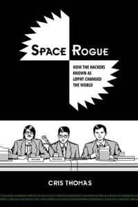 Cris Thomas — Space Rogue: How the Hackers Known as L0pht Changed the World