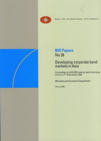 Bank for International Settlements — BIS Papers 26 Developing Corporate Bond Markets in Asia (Proceedings of a BIS PBC seminar held in Kunming, China on 17-18 November 2008)