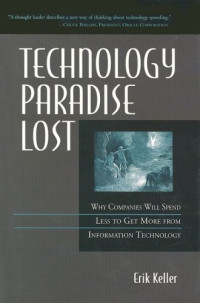 Erik Keller — Technology Paradise Lost: Why Companies Will Spend Less to Get More from Information Technology