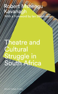 Robert Mshengu Kavanagh — Theatre and Cultural Struggle under Apartheid