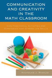 Nicholas J. Rinaldi — Communication and Creativity in the Math Classroom : Non-Traditional Activities and Strategies that Stress Life Skills