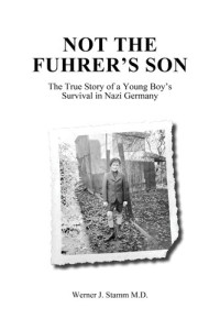 Werner J. Stamm — Not the Fuhrer'l’s Son: The True Story of a Young Boy’s Survival in Nazi Germany 