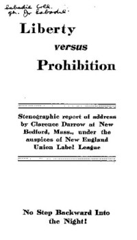 Clarence Darrow — Liberty versus prohibition: stenographic report of address by Clarence Darrow at New Bedford, Mass., under the auspices of New England Union Label League
