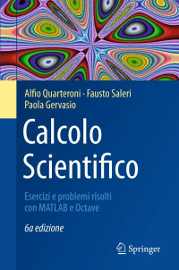 Gervasio, Paola; Quarteroni, Alfio; Saleri, Fausto — Calcolo Scientifico Esercizi e problemi risolti con MATLAB e Octave