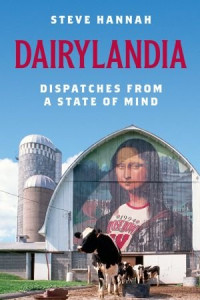 Steve Hannah — Dairylandia: Dispatches from a State of Mind