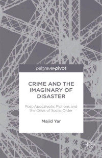 Yar, Majid — Crime and the imaginary of disaster: post-apocalyptic fictions and the crisis of social order