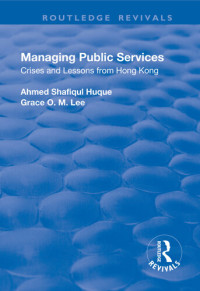 Ahmed Shafiqul Huque, Grace O.M. Lee — Managing Public Services: Crises and Lessons from Hong Kong
